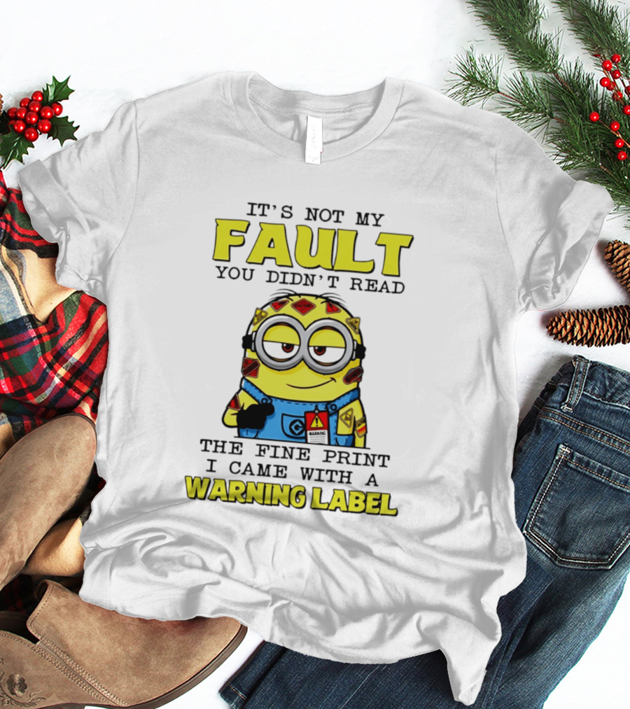 It's Not My Fault You Didn't Read The Fine Print I Came With A Warning Label Minion T-Shirt