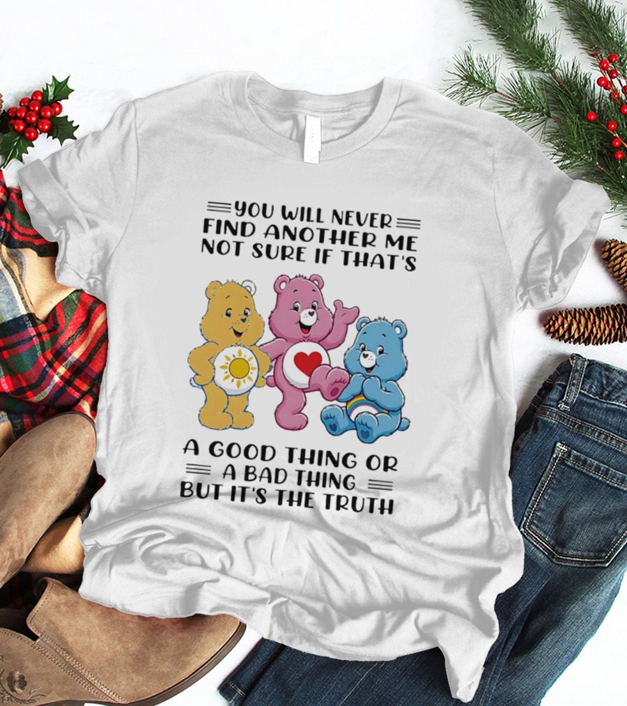 You Will Never Find Another Me Bear Trio Truth T-Shirt