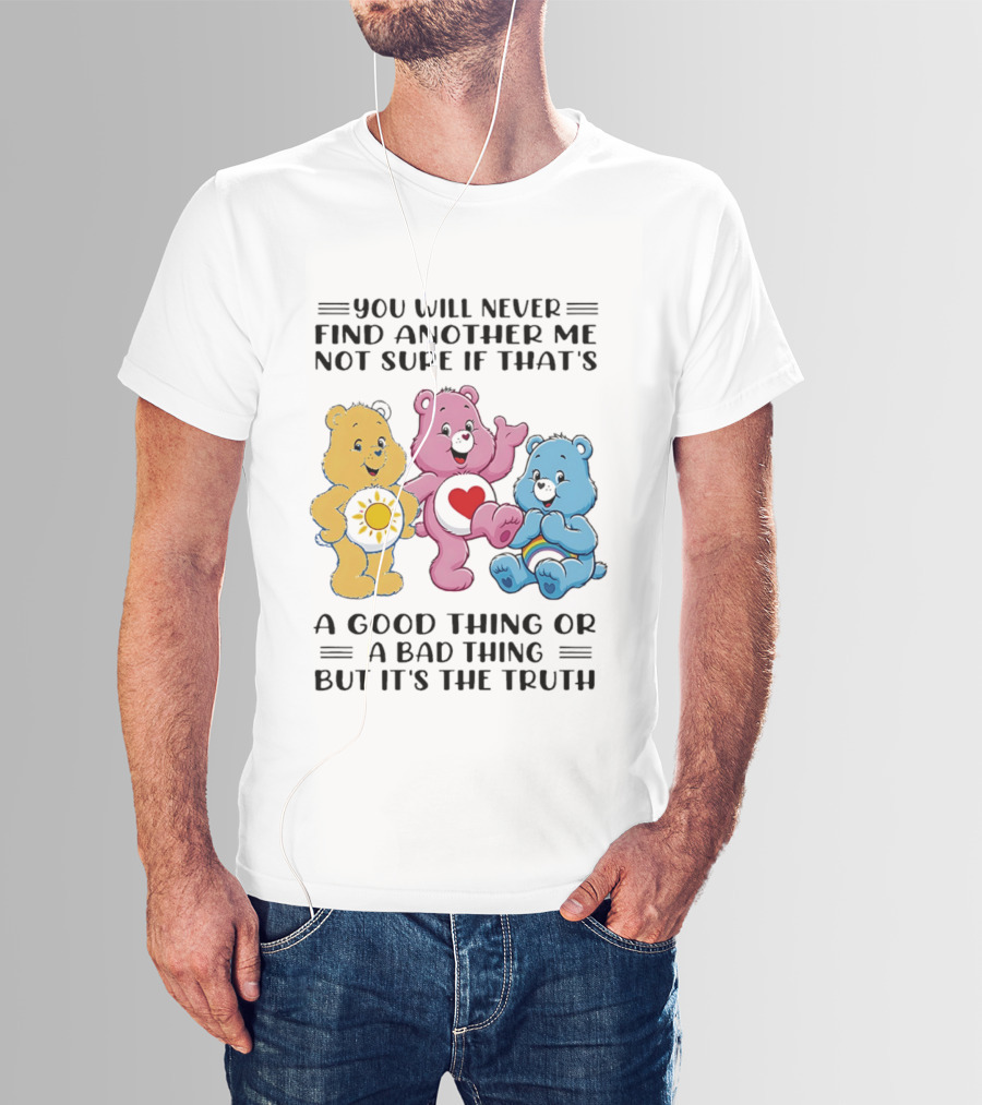 You Will Never Find Another Me Bear Trio Truth T-Shirt