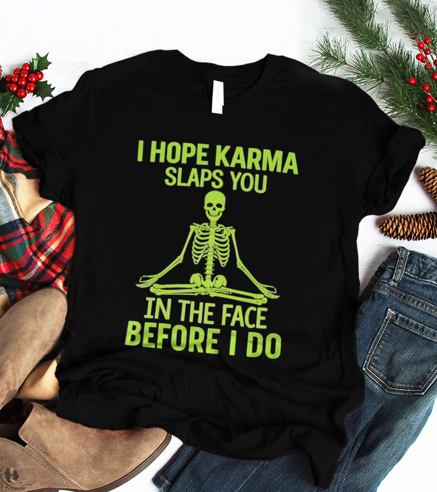 I Hope Karma Slaps You Skeleton Sitting Pose Before I Do T-Shirt