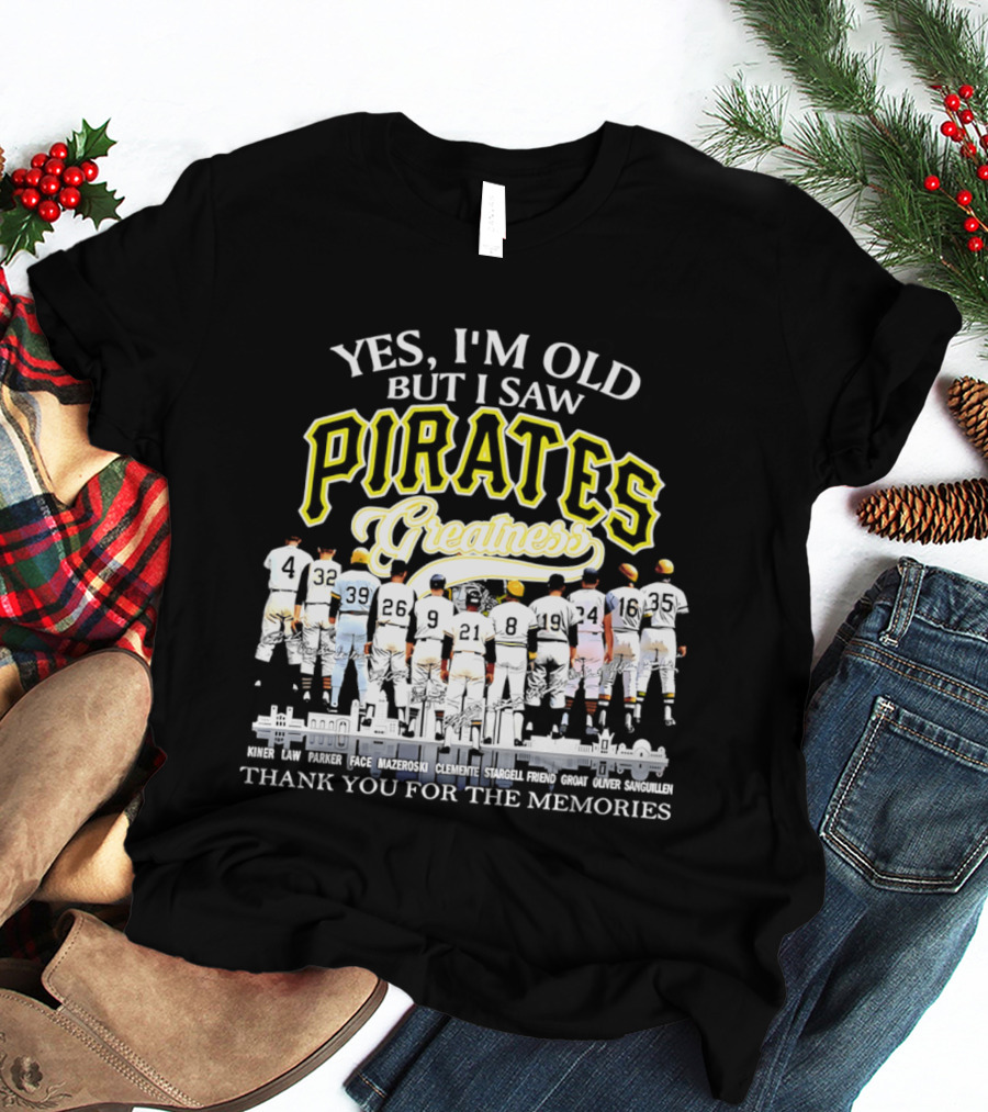 Yes I'm Old But I Saw Pirates Greatness Thank You For The Memories T-Shirt