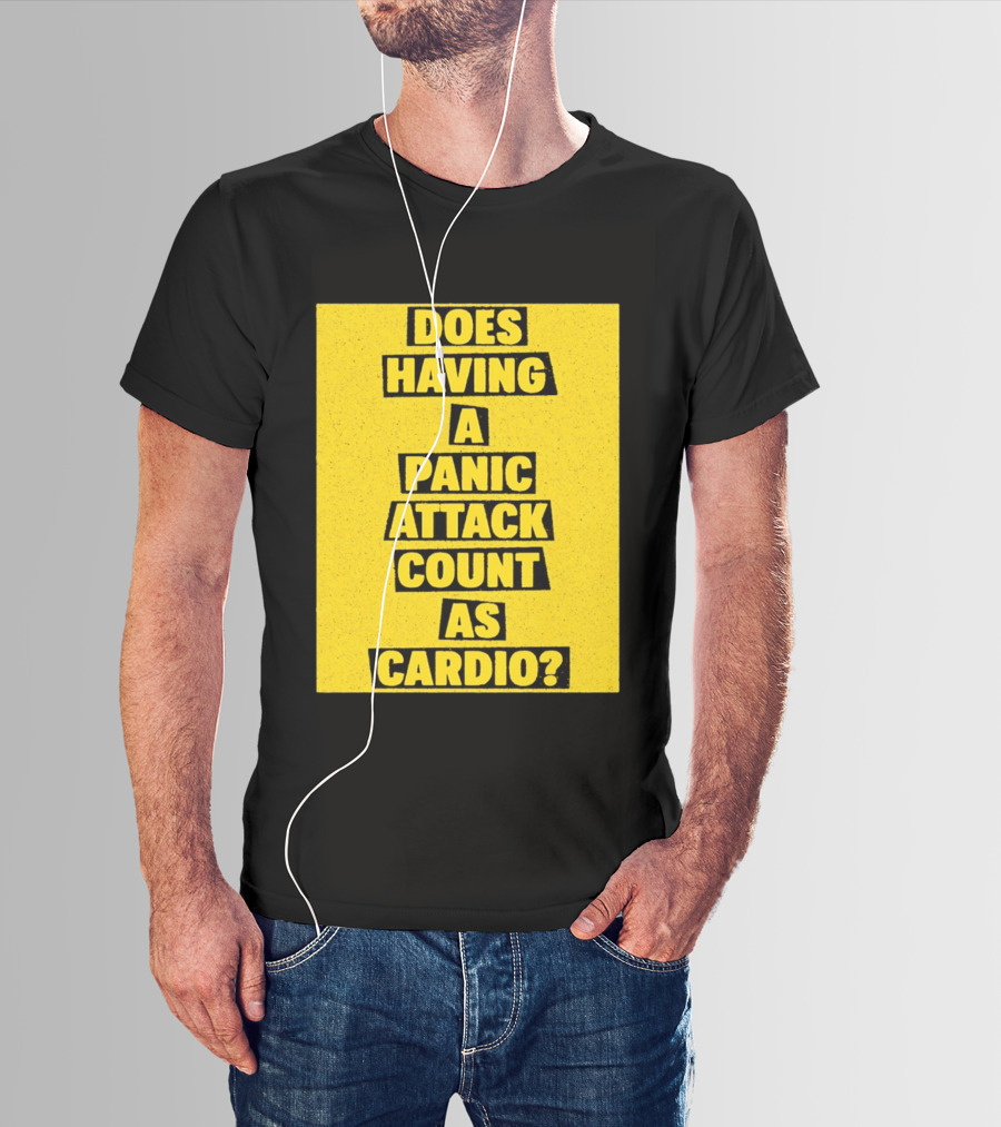 Does Having A Panic Attack Count As Cardio T-Shirt
