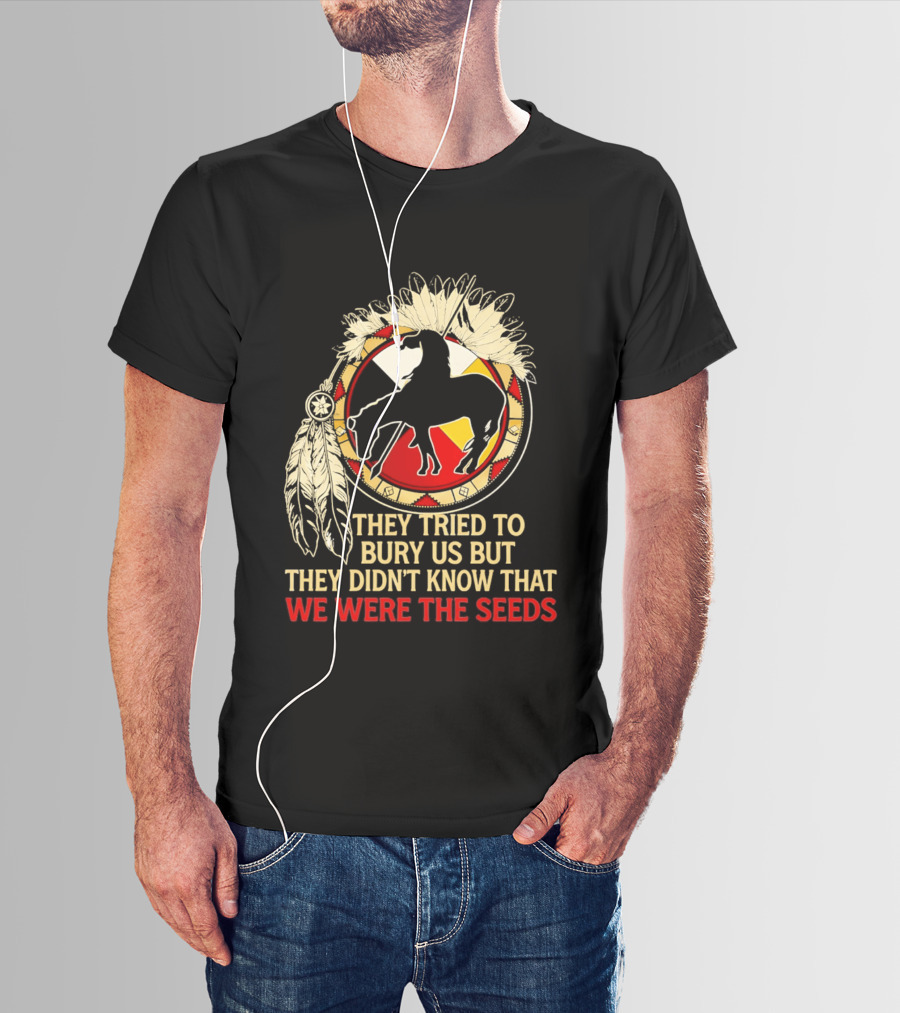They Tried To Bury Us We Were The Seeds Native American Symbols And Feathers T-Shirt