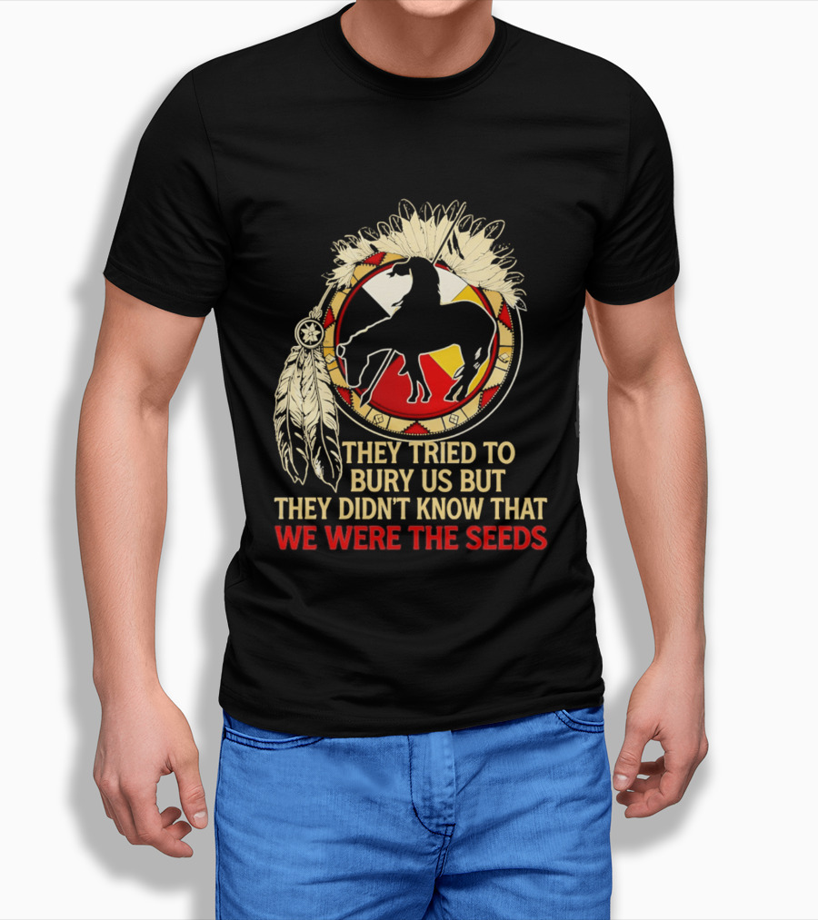 They Tried To Bury Us We Were The Seeds Native American Symbols And Feathers T-Shirt