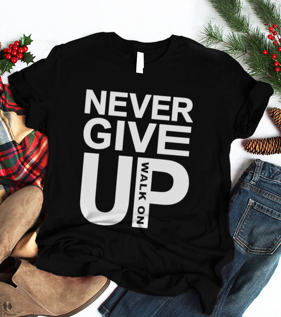 Never Give Up Walk On Motivation T-Shirt
