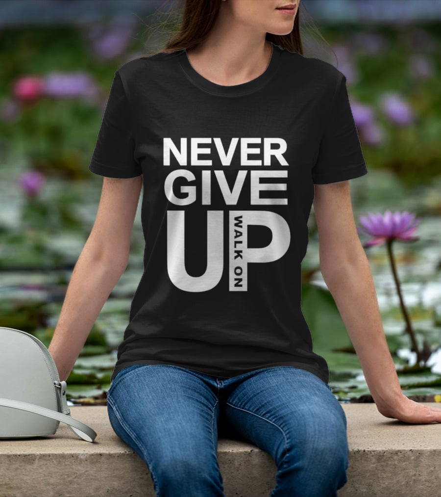 Never Give Up Walk On Motivation T-Shirt
