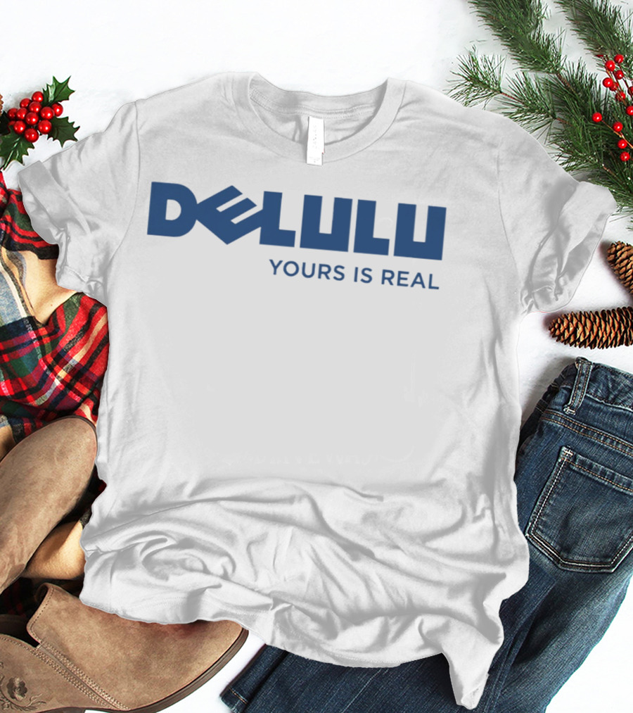 DELULU Yours Is Real T-Shirt