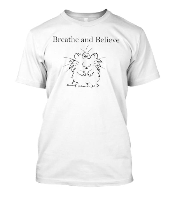 Breathe And Believe Hamster Fun Relaxation Motto T-Shirt