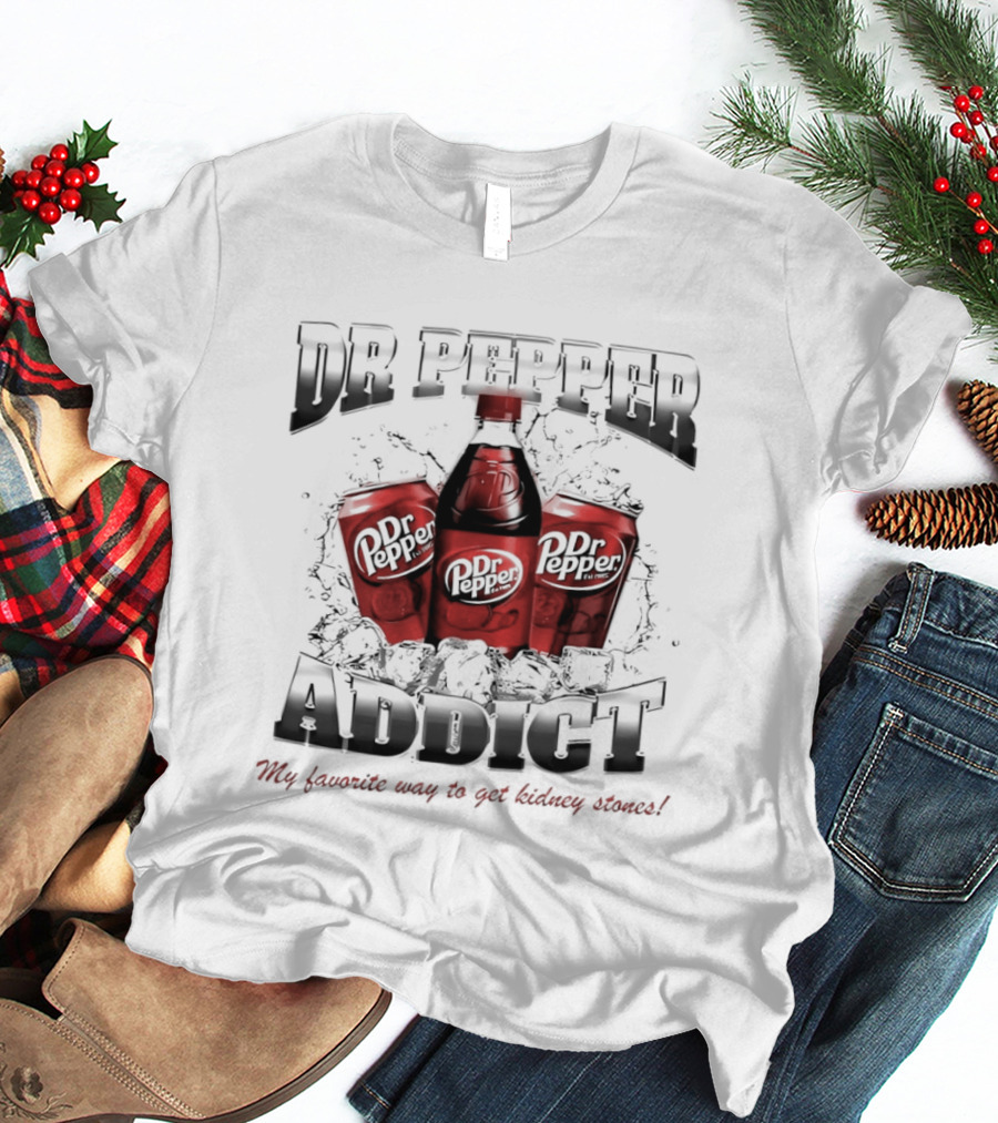 Dr Pepper Addict Favorite Way To Get Kidney Stones T-Shirt