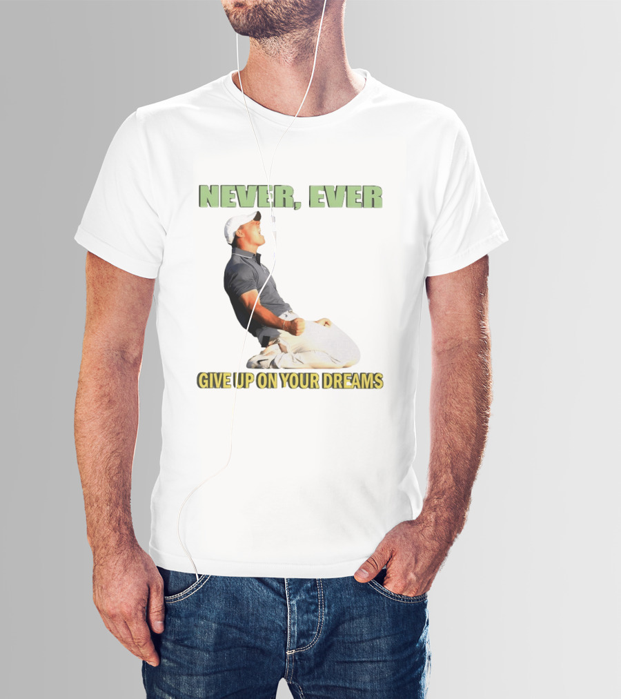 Never Ever Give Up On Your Dreams Rory McIlroy Celebration T-Shirt