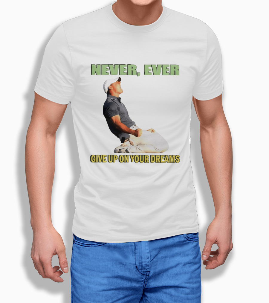 Never Ever Give Up On Your Dreams Rory McIlroy Celebration T-Shirt