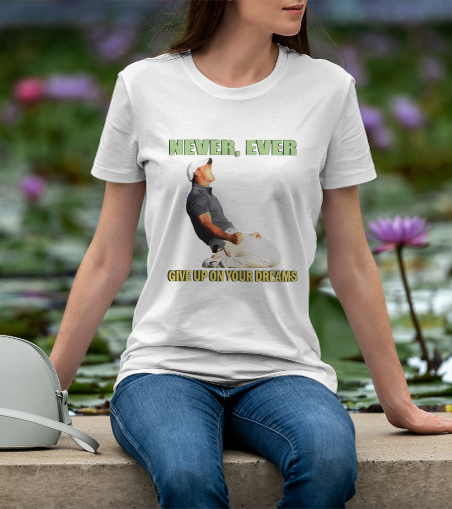 Never Ever Give Up On Your Dreams Rory McIlroy Celebration T-Shirt