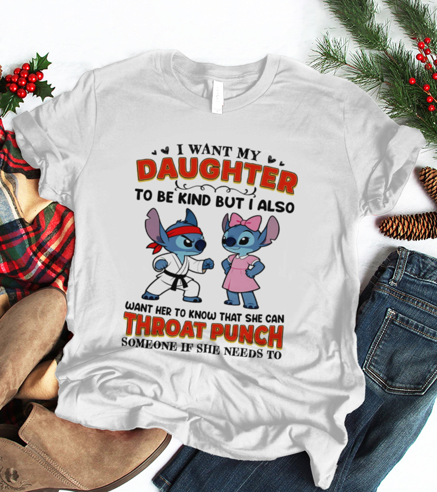 I Want My Daughter To Be Kind But Throat Punch Someone If She Needs To T-Shirt