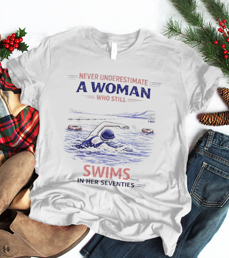 Never Underestimate A Woman Who Swims In Her Seventies T-Shirt