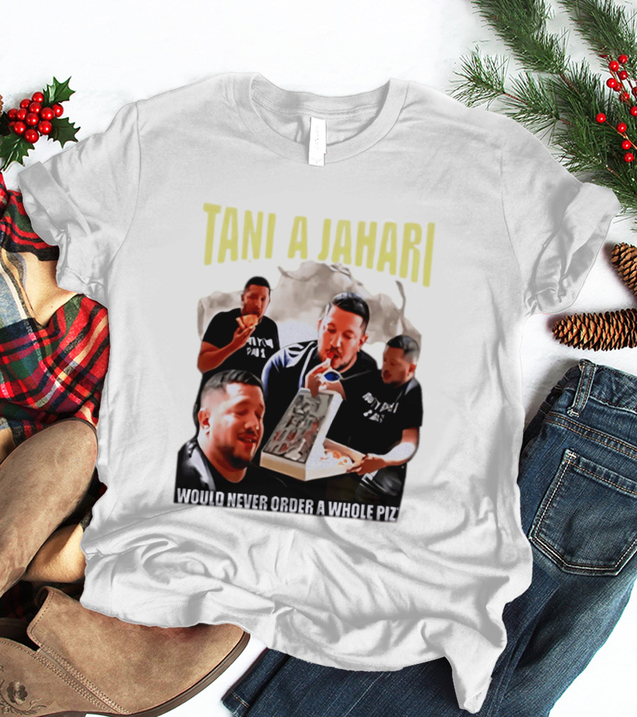 Tani A Jahari Would Never Order A Whole Pizza T-Shirt