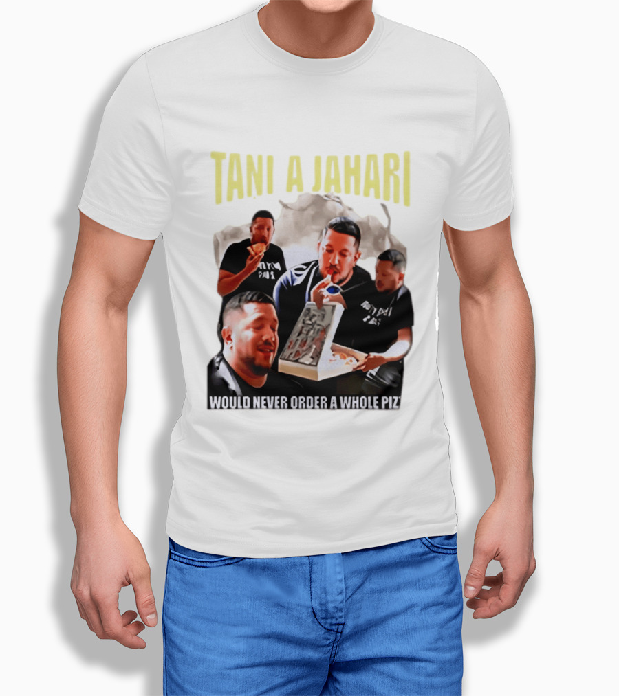 Tani A Jahari Would Never Order A Whole Pizza T-Shirt