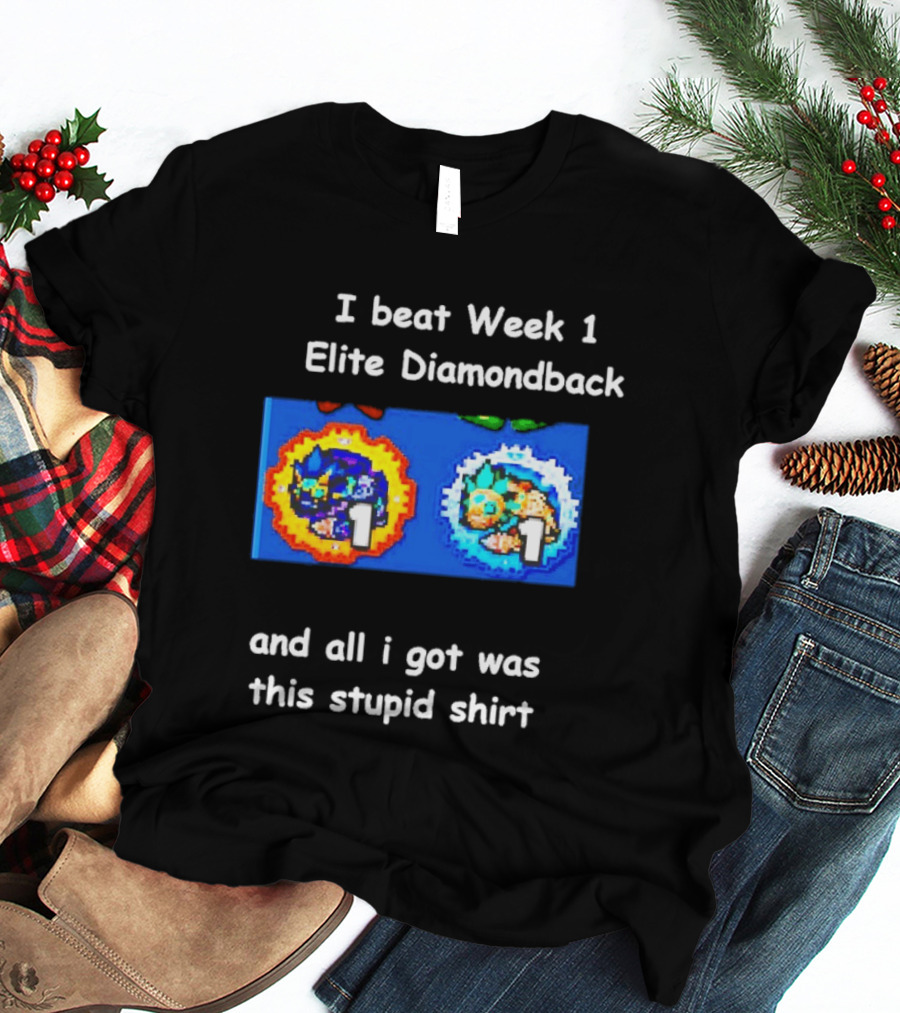 I Beat Week 1 Elite Diamondback This Stupid T-Shirt