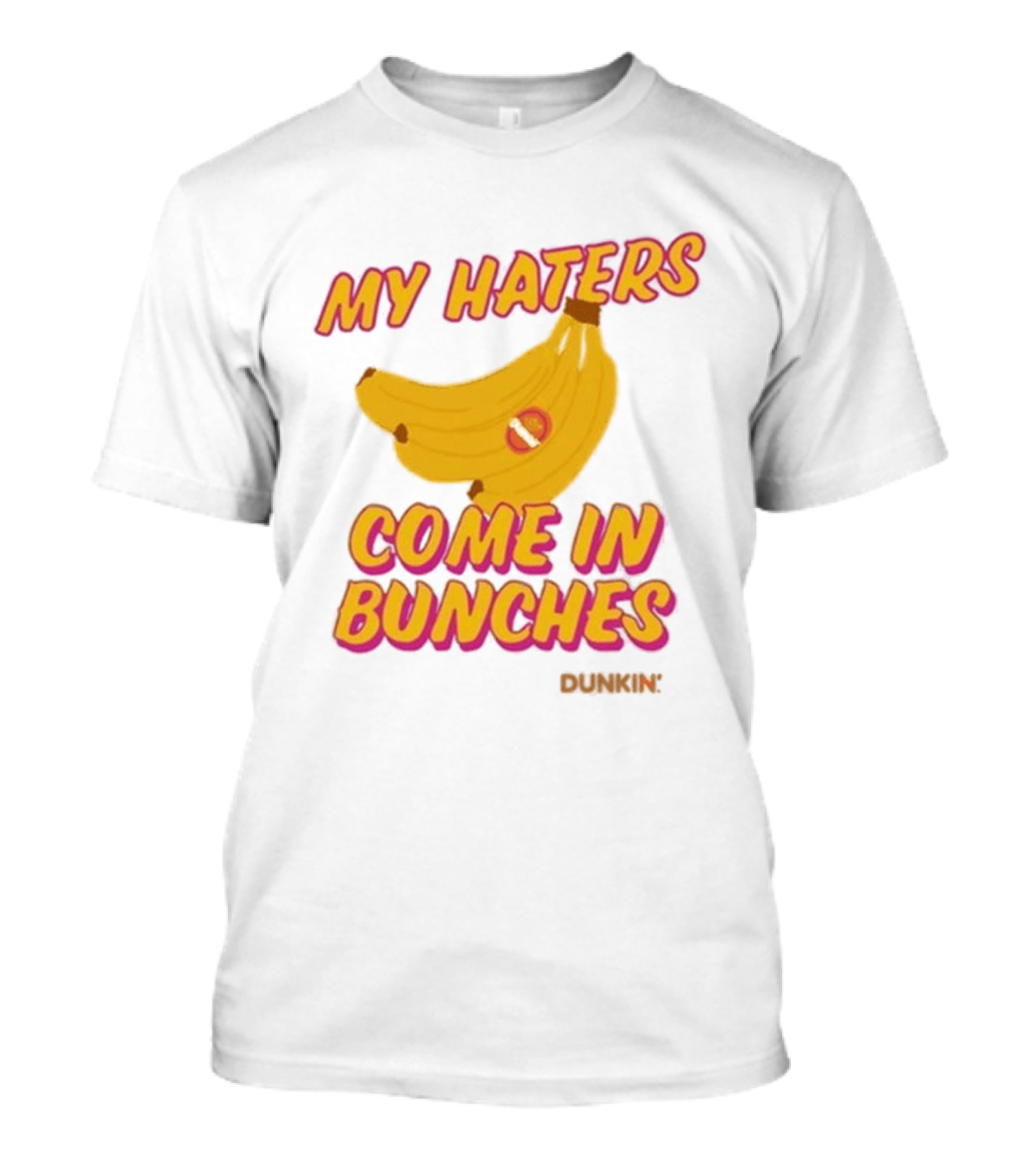 My Haters Come In Bunches Bananas Dunkin T-Shirt