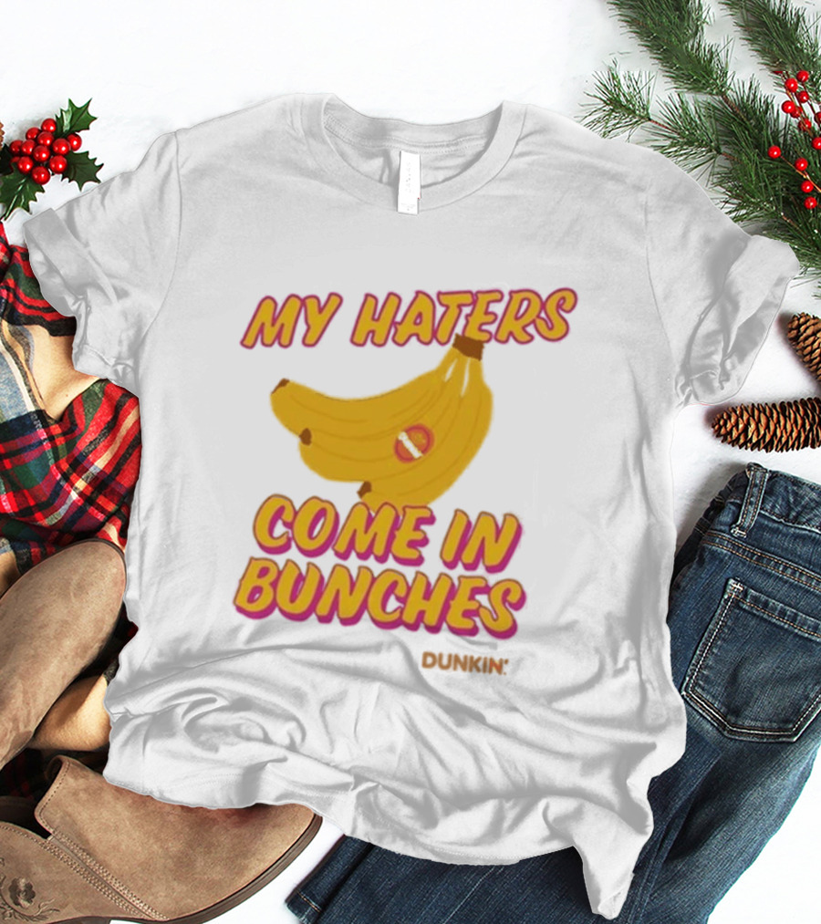 My Haters Come In Bunches Bananas Dunkin T-Shirt