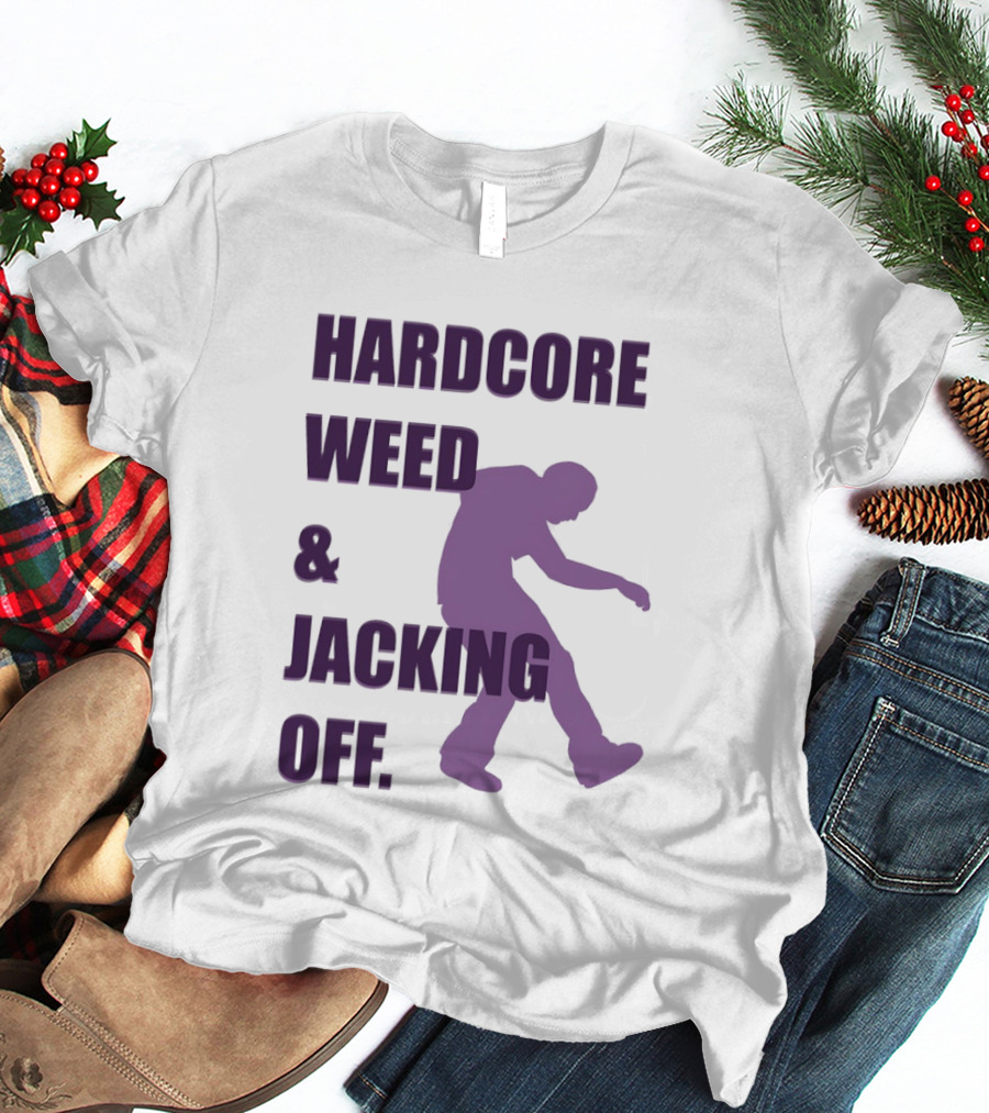 Hardcore Weed And Jacking Off Bold Text With Dancing T-Shirt