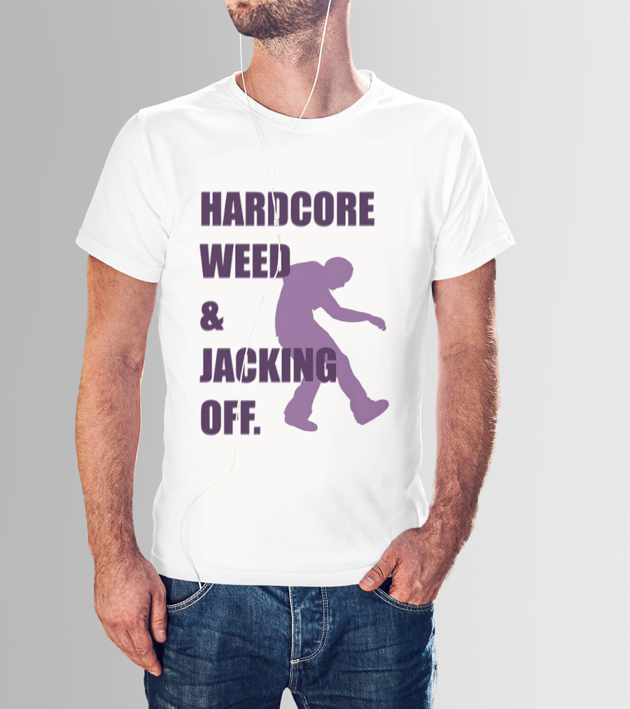 Hardcore Weed And Jacking Off Bold Text With Dancing T-Shirt