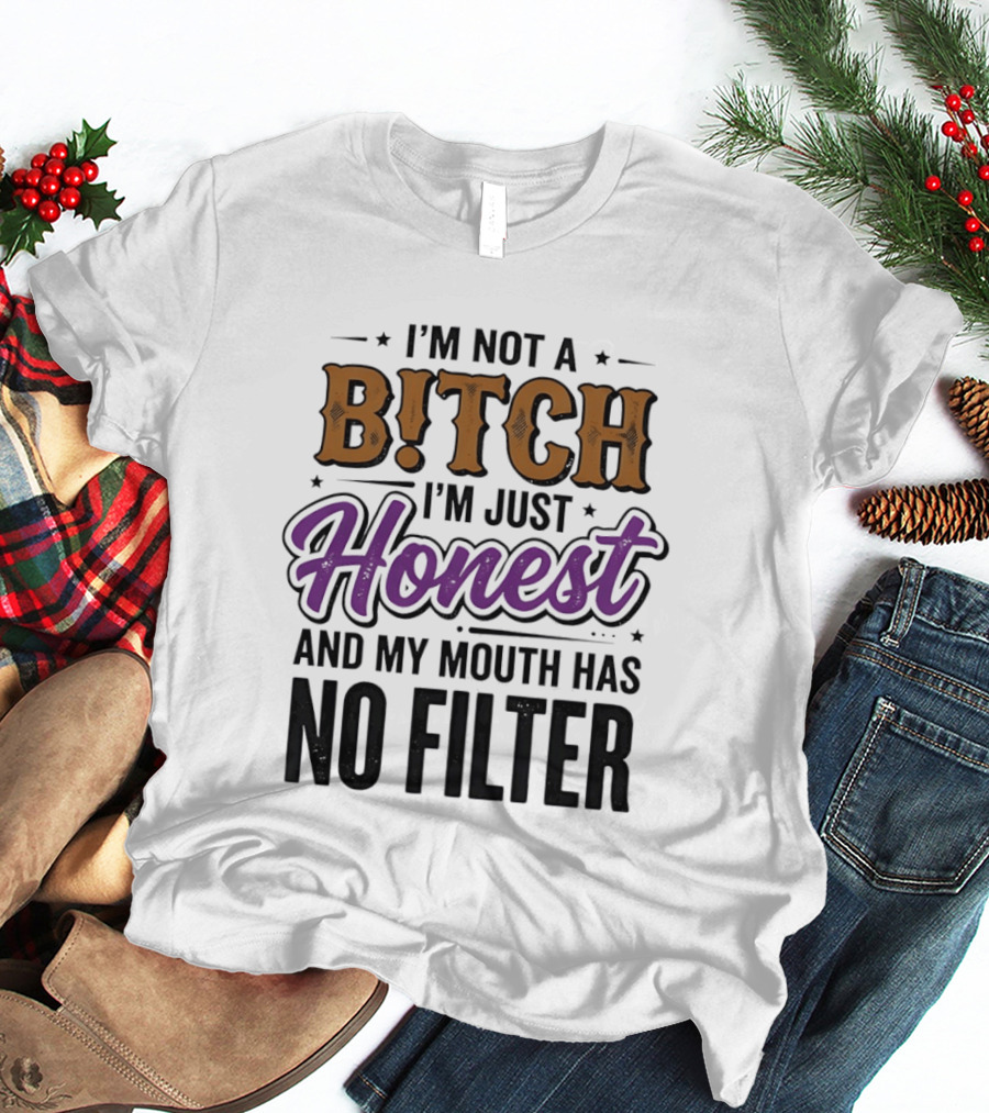 I'm Not A Bitch I'm Just Honest And My Mouth Has No Filter T-Shirt