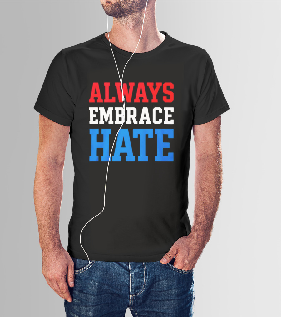 Always Embrace Hate T-Shirt