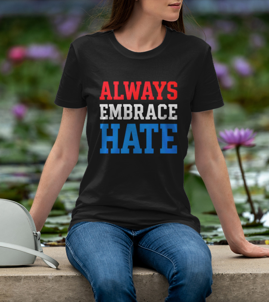 Always Embrace Hate T-Shirt