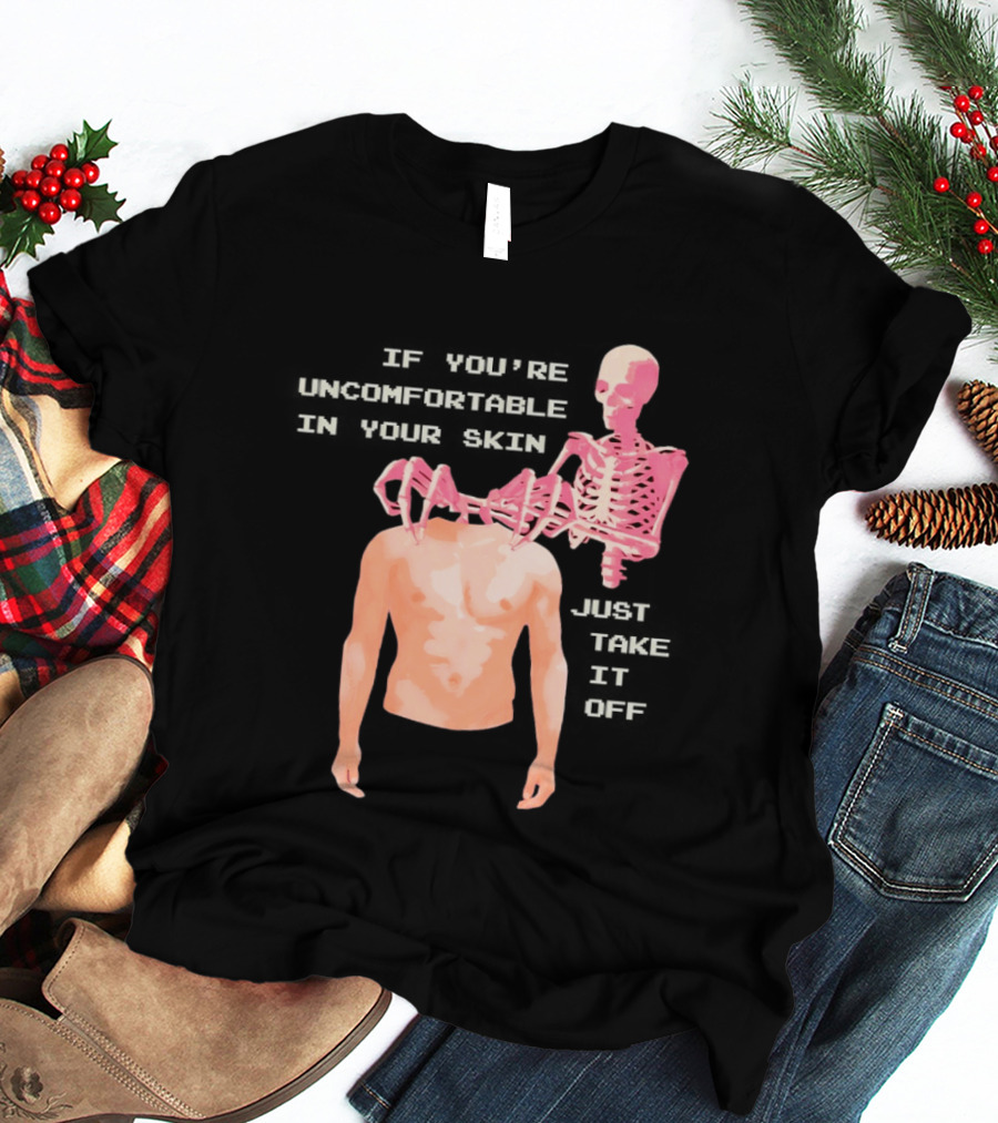 Take Off Your Skin If You're Uncomfortable In Your Skin Just Take It Off Pink Skeleton Back T-Shirt