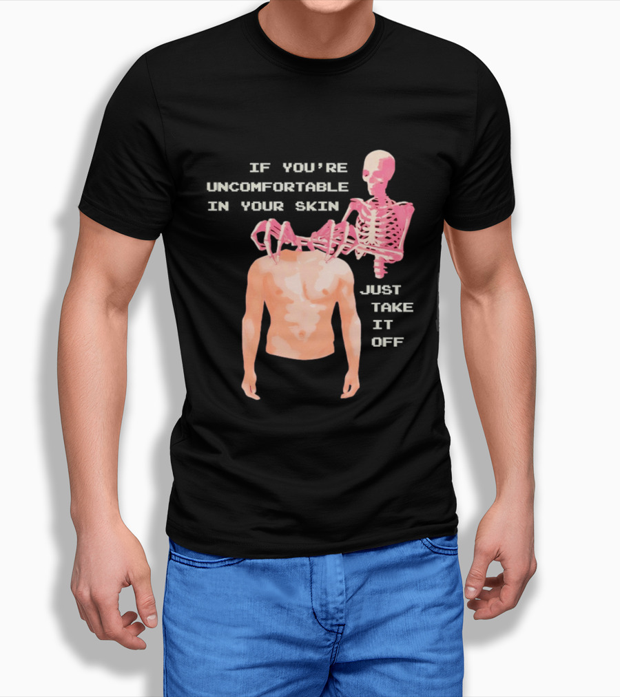 Take Off Your Skin If You're Uncomfortable In Your Skin Just Take It Off Pink Skeleton Back T-Shirt