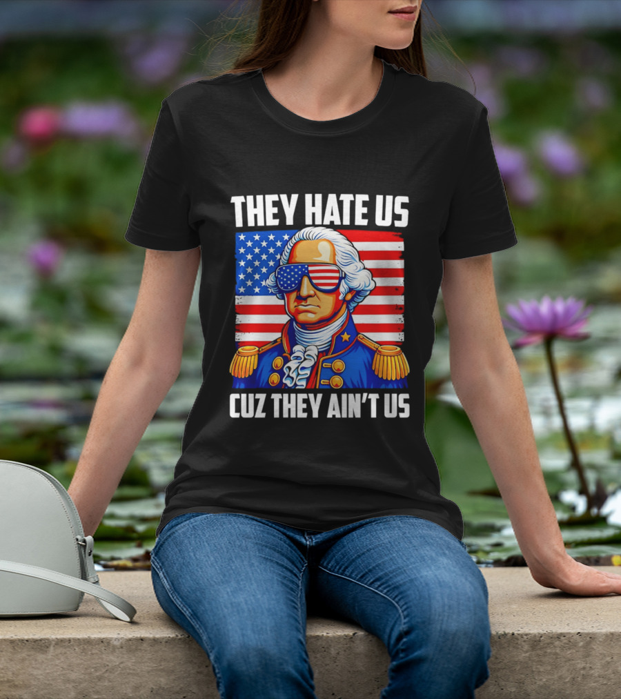 They Hate Us Cuz They Ain't Us Patriotic George Washington USA Sunglasses T-Shirt