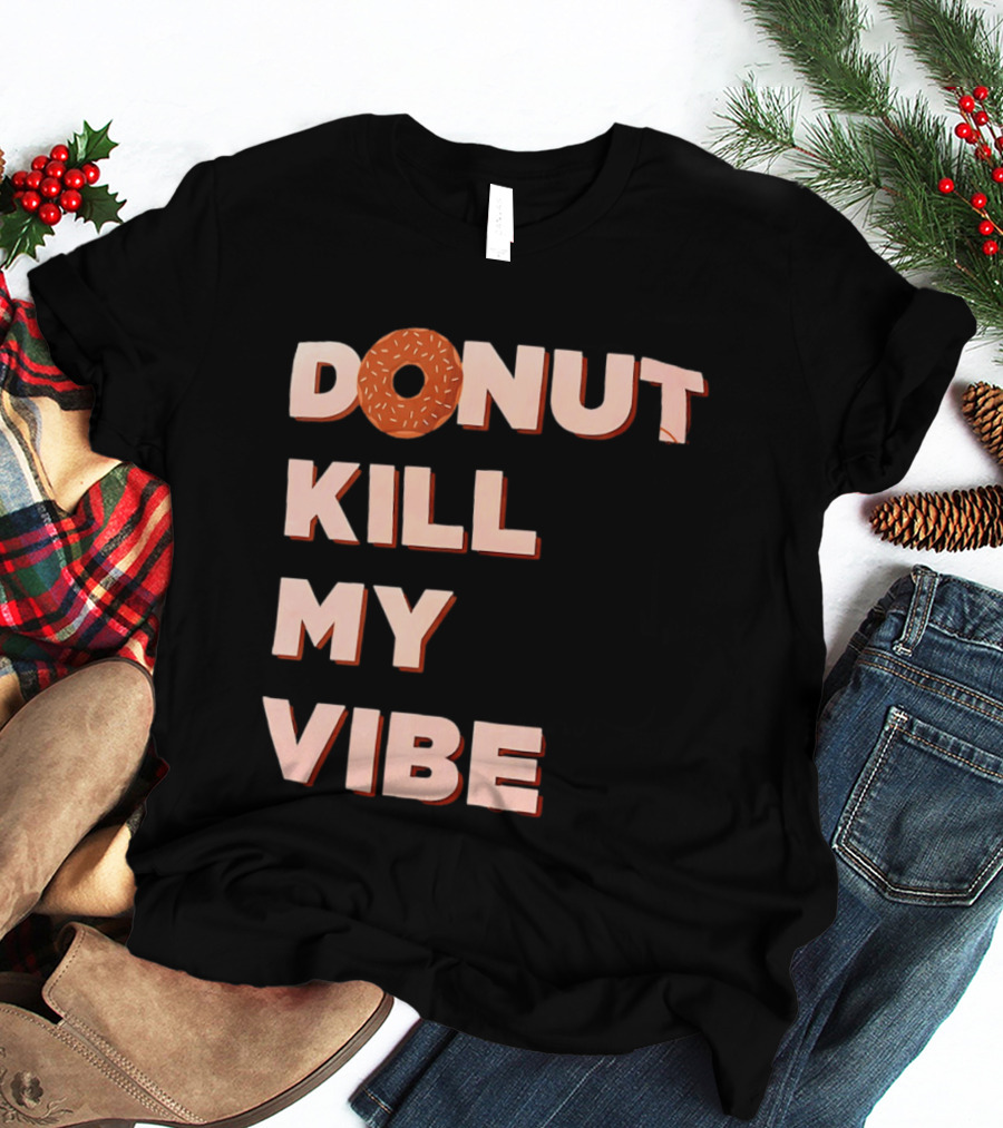 Donut Kill My Vibe Funny Sprinkles Lettering T-Shirt