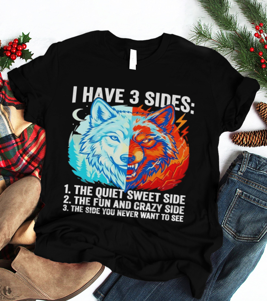 I Have 3 Sides The Quiet Sweet Fun Crazy Side You Never Want To See Wolf T-Shirt
