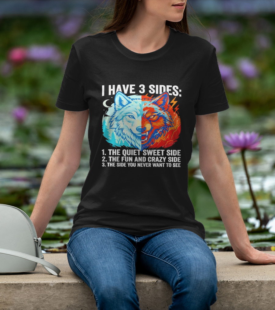 I Have 3 Sides The Quiet Sweet Fun Crazy Side You Never Want To See Wolf T-Shirt