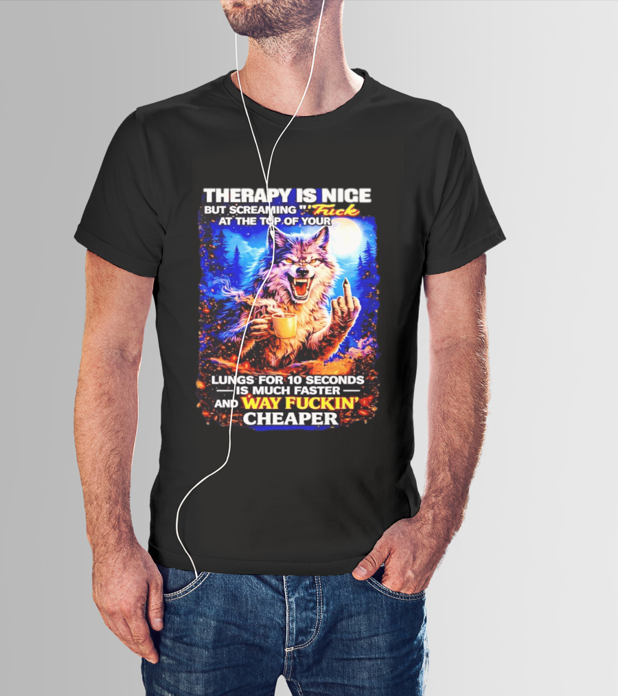 Therapy Is Nice But Screaming F*ck At The Top Of Your Lungs Is Much Faster And Way Cheaper Wolf Scene T-Shirt