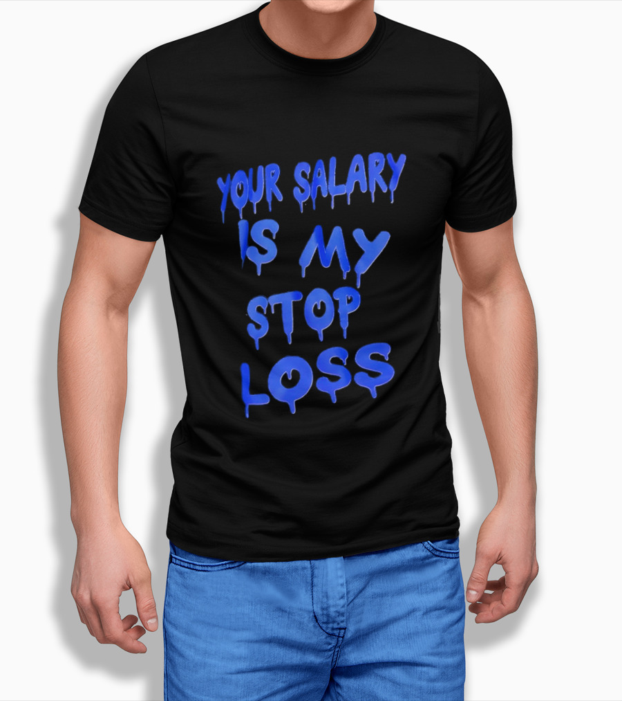 Your Salary Is My Stop Loss Dripping Blue Font T-Shirt
