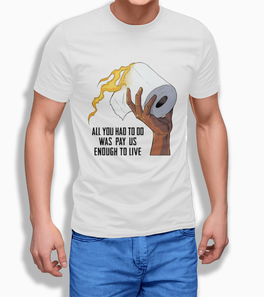 All You Had To Do Was Pay Us Enough To Live Fire Toilet Paper Hand Flame T-Shirt