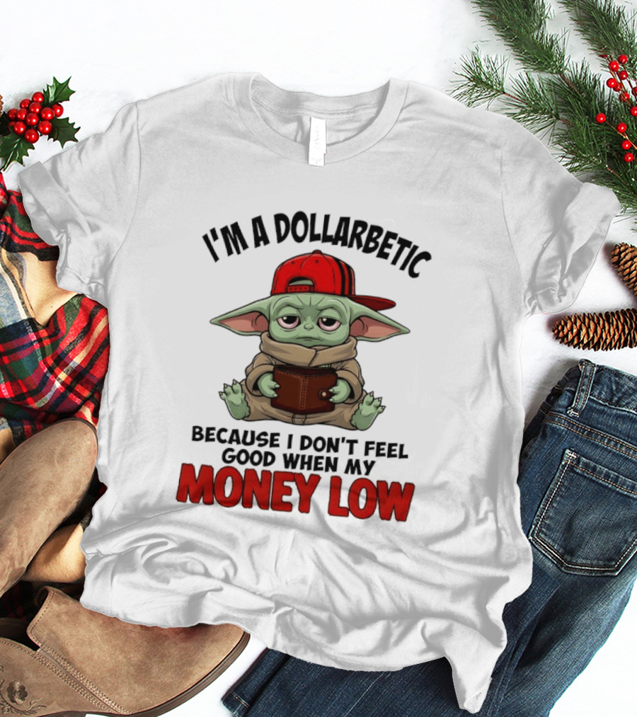 I'm A Dollarbetic Baby Yoda I Don't Feel Good When My Money Low T-Shirt