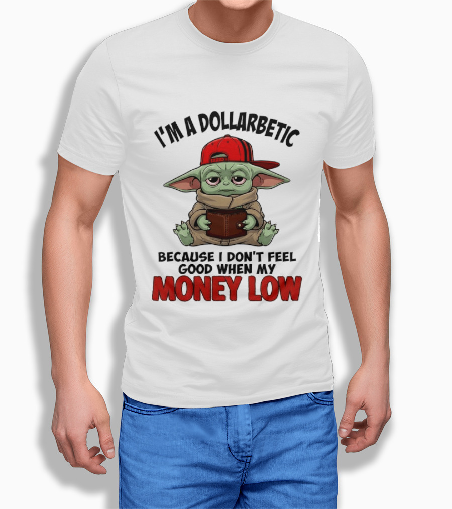 I'm A Dollarbetic Baby Yoda I Don't Feel Good When My Money Low T-Shirt