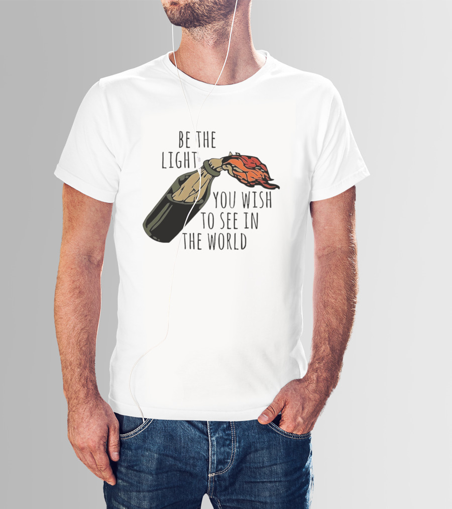 Be The Light You Wish To See In The World Molotov Cocktail T-Shirt