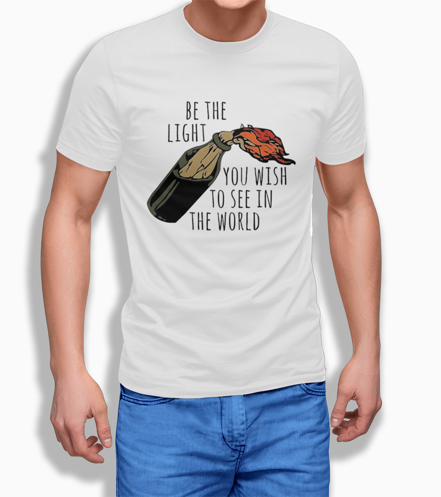Be The Light You Wish To See In The World Molotov Cocktail T-Shirt