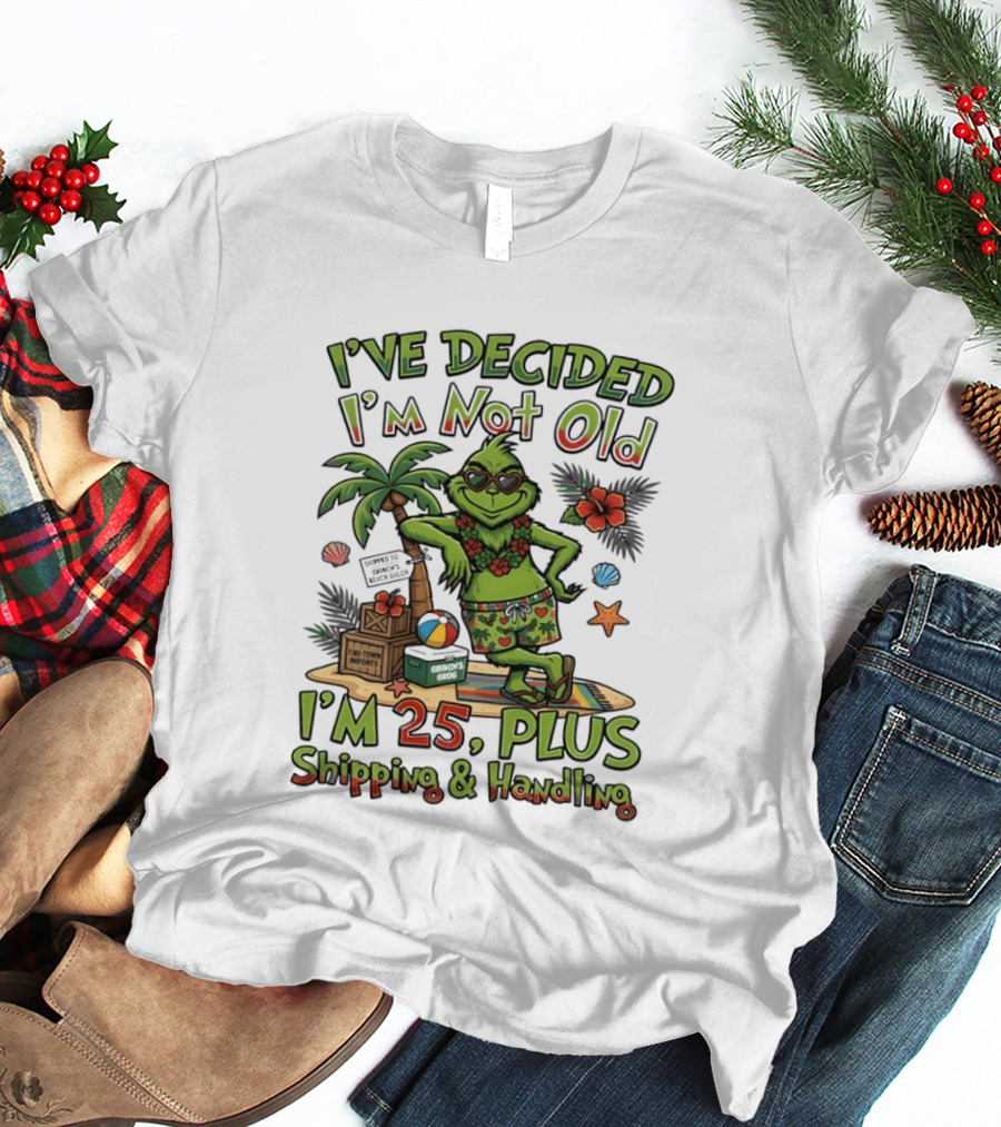 I've Decided I'm Not Old Grinch I'm 25 Plus Shipping And Handling Tropical Hawaii T-Shirt