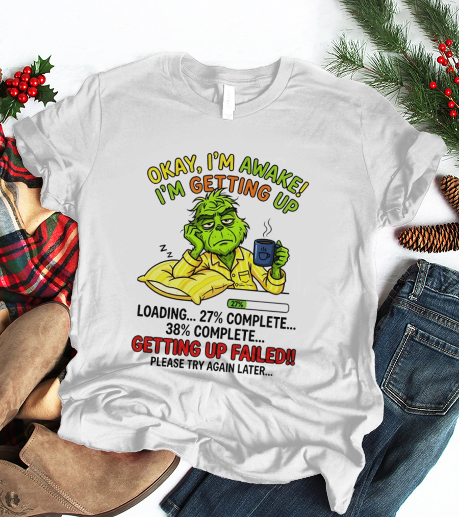 Grinch Okay I'm Awake I'm Getting Up Loading 27 Complete 38 Complete Getting Up Failed Please Try Again Later Coffee T-Shirt