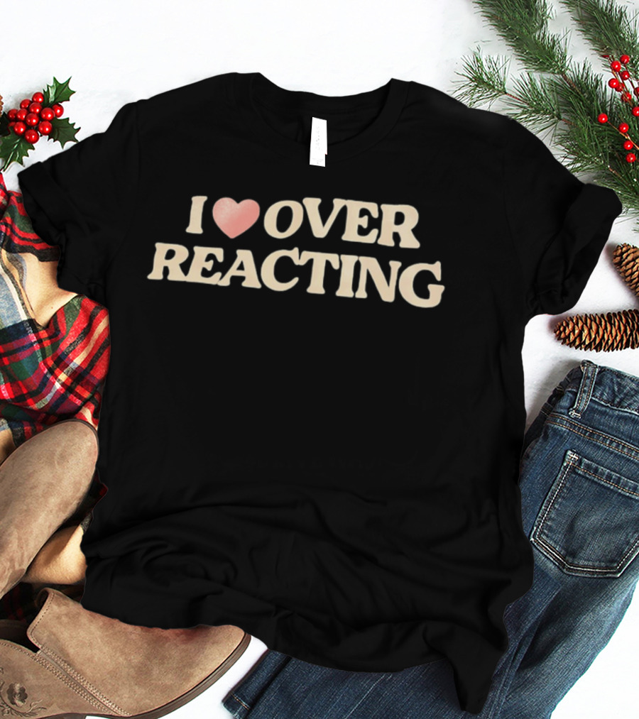 I Love Overreacting T-Shirt