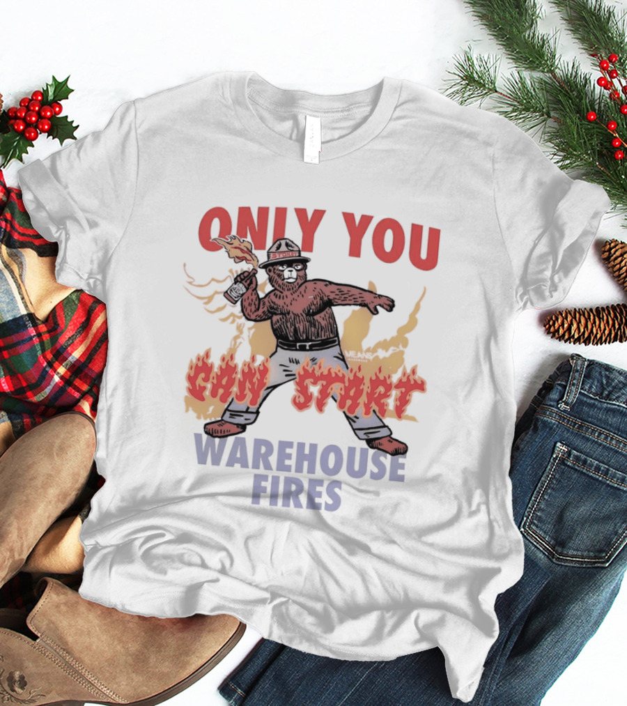 Only You Can Start Warehouse Fires Stokey The Bear T-Shirt