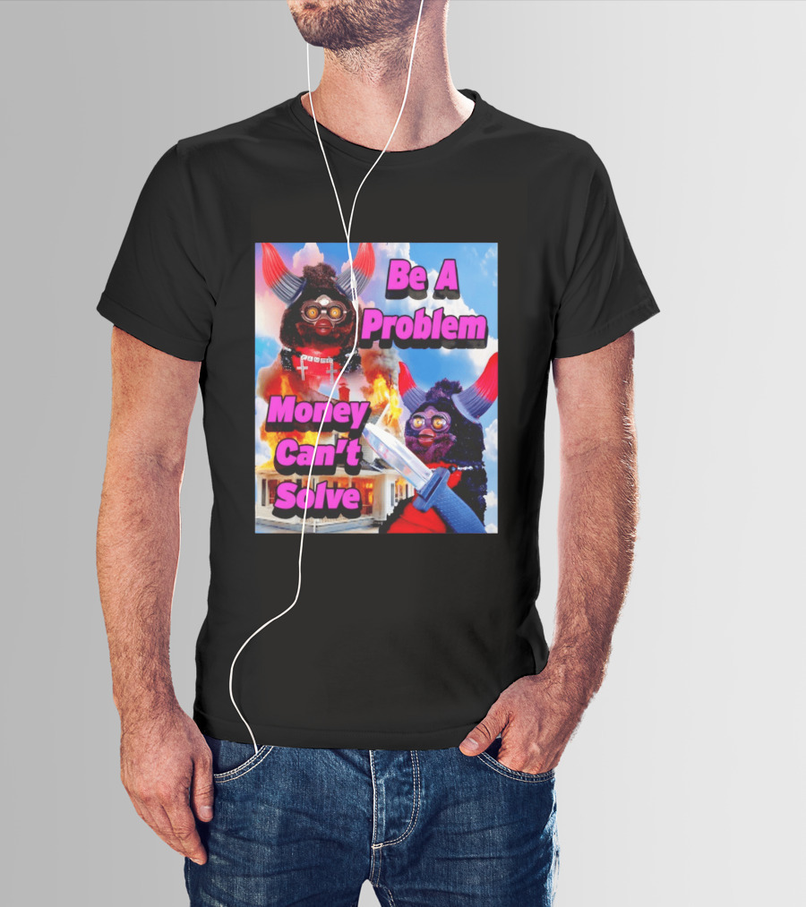 Furby Be A Problem Money Can't Solve Meme Knife House Fire T-Shirt