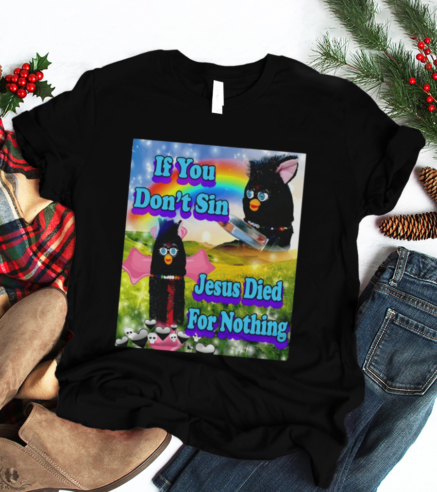 If You Don't Sin Jesus Died For Nothing Furby Rainbow Meme T-Shirt