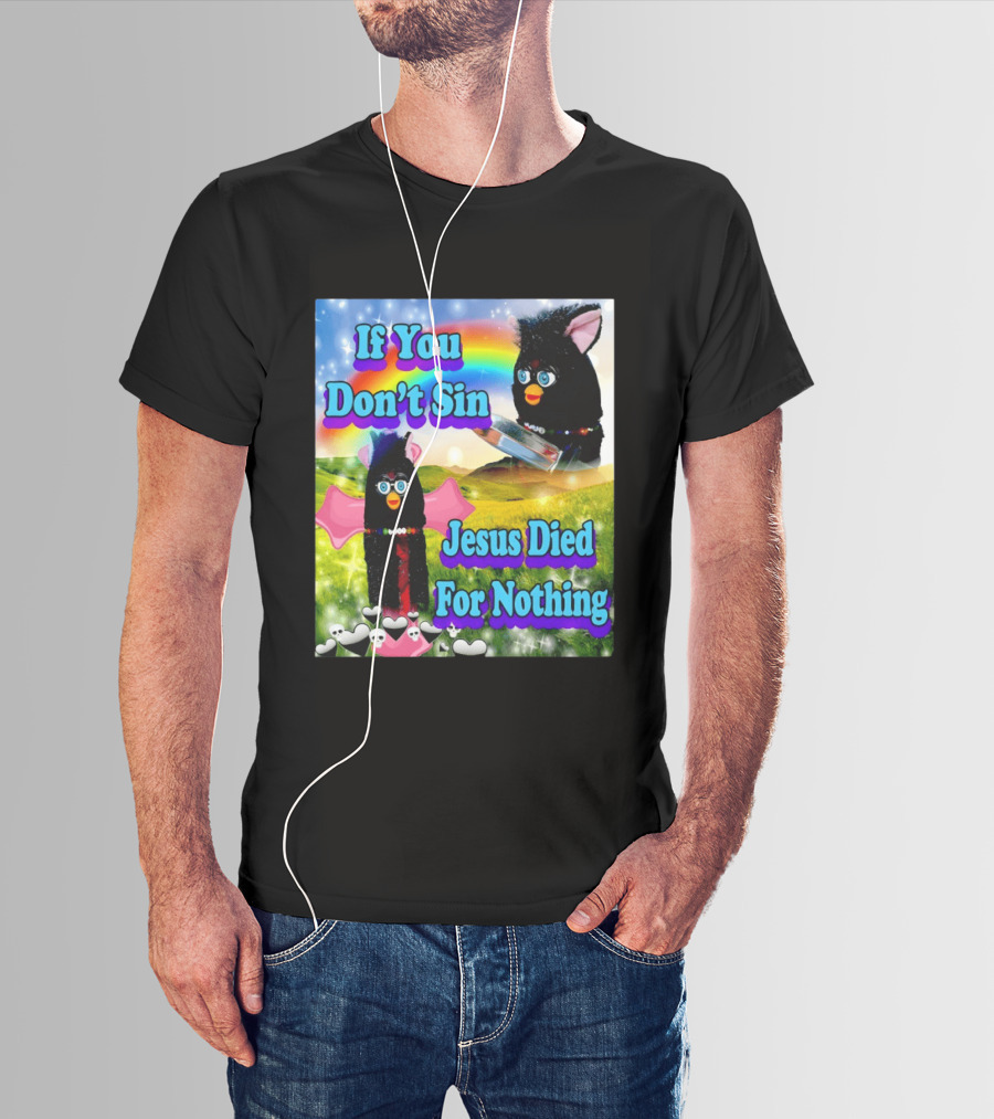 If You Don't Sin Jesus Died For Nothing Furby Rainbow Meme T-Shirt