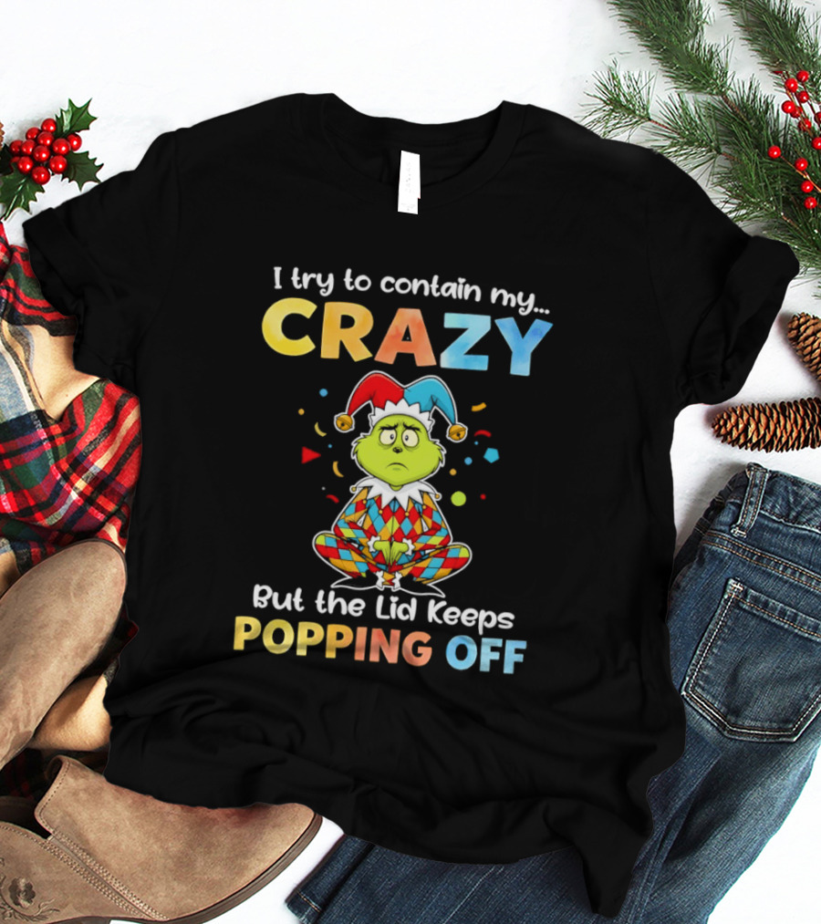 I Try To Contain My Crazy But The Lid Keeps Popping Off Grinch In Jester Outfit T-Shirt