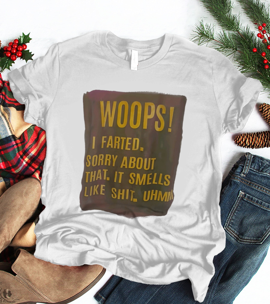 WOOPS I Farted Sorry About That It Smells Like Shit Uhmm T-Shirt